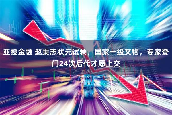 亚投金融 赵秉志状元试卷，国家一级文物，专家登门24次后代才愿上交